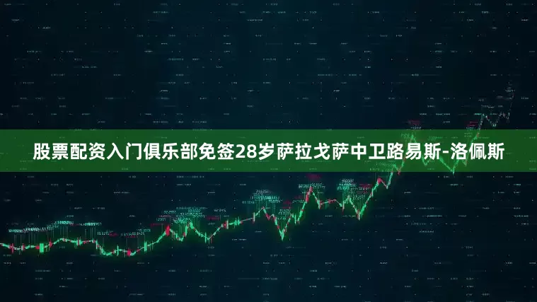 股票配资入门俱乐部免签28岁萨拉戈萨中卫路易斯-洛佩斯