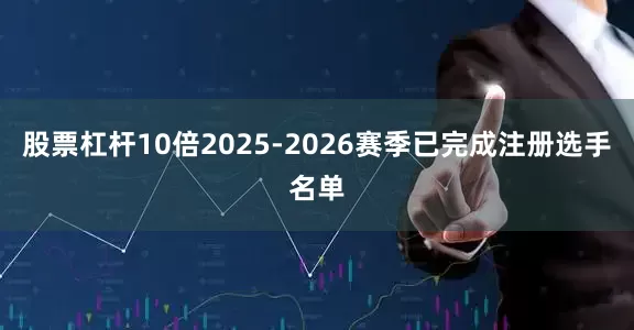股票杠杆10倍2025-2026赛季已完成注册选手名单