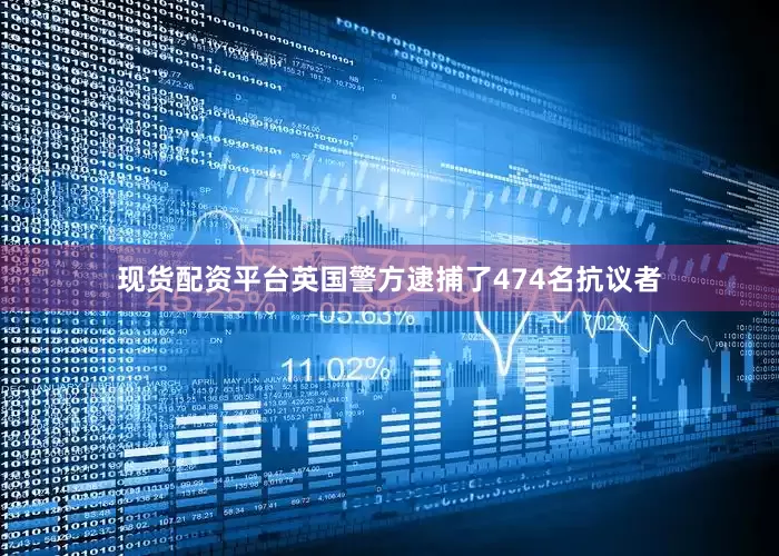 现货配资平台英国警方逮捕了474名抗议者